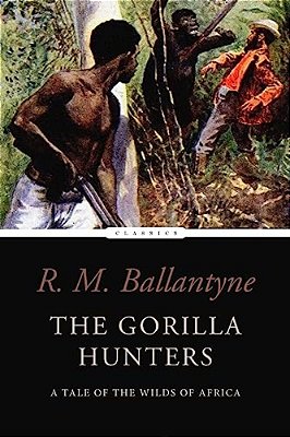 The Gorilla Hunters: A Tale Of The Wilds Of Africa-..