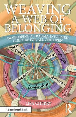 Weaving A Web Of Belonging: Developing A Trauma-Informed Culture For All Children-..