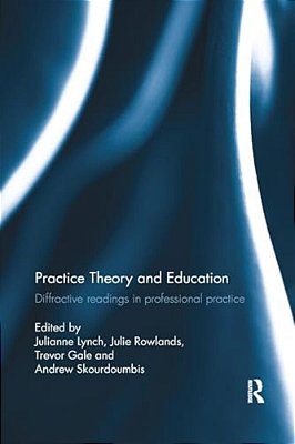 Practice Theory And Education: Diffractive Readings In Professional Practice-..