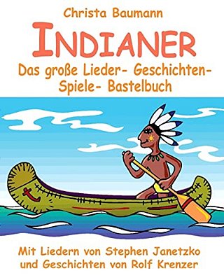 Indianer - Das Große Lieder- Geschichten- Spiele- Bastelbuch: Mit Vielen Liedern Von Stephen Janetzko Und Geschichten Von Rolf Krenzer-..