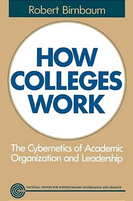 How Colleges Work: The Cybernetics Of Academic Organization And Leadership-..