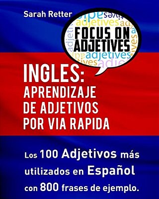 Ingles: Aprendizaje De Adjetivos Por Via Rapida: Los 100 Adjetivos Más Usados En Inglés Con 800 Frases De Ejemplo-..