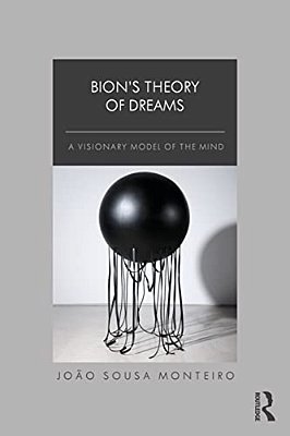 Bion's Theory Of Dreams: A Visionary Model Of The Mind-..