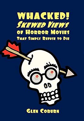 Whacked!: Skewed Views Of Horror Movies That Simply Refuse To Die-..