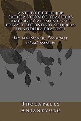 A Study Of The Job Satisfaction Of Teachers Among Government And Private Secondary Schools In Andhra Pradesh: Job Satisfaction, Secondary School Teach-..