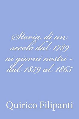 Storia Di Un Secolo Dal 1789 Ai Giorni Nostri - Dal 1859 Al 1865-..