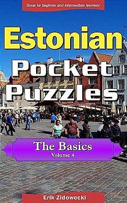 Estonian Pocket Puzzles - The Basics - Volume 4: A Collection Of Puzzles And Quizzes To Aid Your Language Learning-..