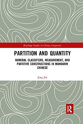 Partition And Quantity: Numeral Classifiers, Measurement, And Partitive Constructions In Mandarin Chinese-..