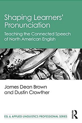 Shaping Learners' Pronunciation: Teaching The Connected Speech Of North American English-..