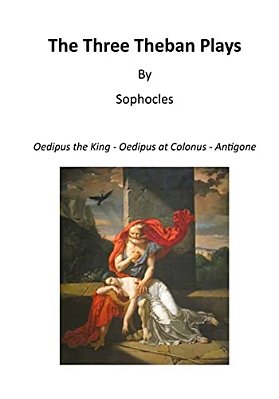 The Three Theban Plays: Oedipus The King - Oedipus At Colonus - Antigone-..