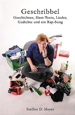 Geschribbel: Geschichten, Slam-Texte, Lieder, Gedichte Und Ein Rap-Song-..