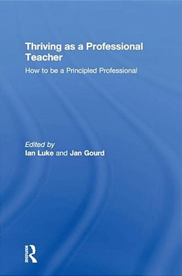 Thriving As A Professional Teacher: How To Be A Principled Professional-..