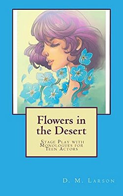 Flowers In The Desert: Stage Play With Monologues For Teen Actors-..