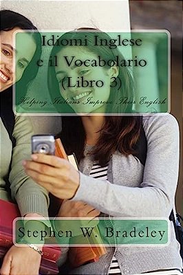 Idiomi Inglese E Il Vocabolario (Libro 3): Helping Italians Improve Their English-..