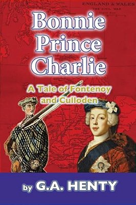 Bonnie Prince Charlie: A Tale Of Fontenoy And Culloden-..