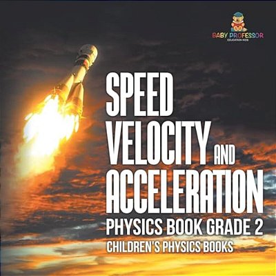Speed, Velocity And Acceleration - Physics Book Grade 2 Children's Physics Books-..