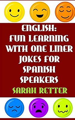 English: Fun Learning With One Liner Jokes For Spanish Speakers: If You Are A Spanish Speaker, Improve Your English Skills With This Fun Book. -..