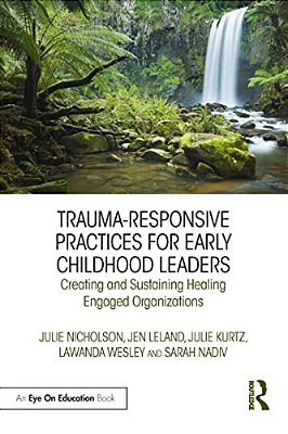 Trauma-Responsive Practices For Early Childhood Leaders: Creating And Sustaining Healing Engaged Organizations-..