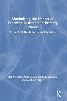 Maximising The Impact Of Teaching Assistants In Primary Schools: A Practical Guide For School Leaders-..