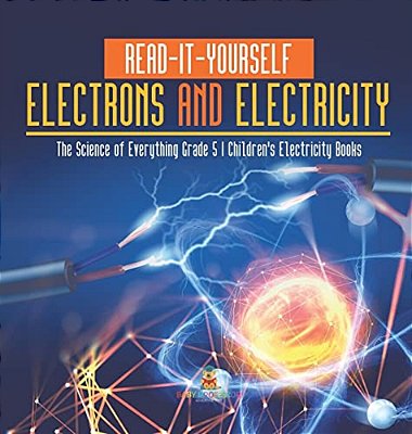 Read-It-yourself Electrons And Electricity The Science Of Everything Grade 5 Children's Electricity Books-..