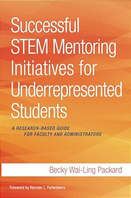 Successful Stem Mentoring Initiatives For Underrepresented Students: A Research-Based Guide For Faculty And Administrators-..