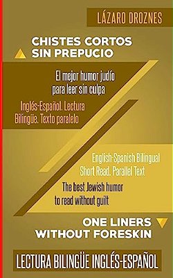 Ingles-Espanol. Lectura Bilingue. Texto Paralelo. Chistes Cortos Sin Prepucio.: Recomendable Para Judíos Y Gentiles. Una Contribución Ecuménica A La S-..