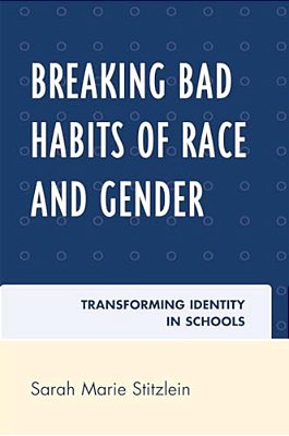 Breaking Bad Habits Of Race And Gender: Transforming Identity In Schools-..