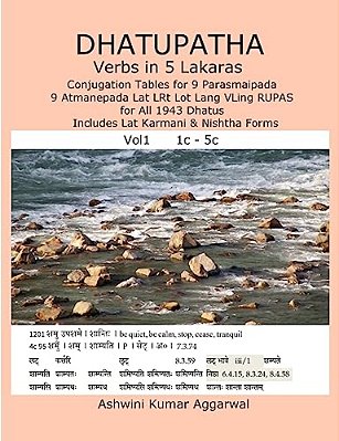 Dhatupatha Verbs In 5 Lakaras: Conjugation Tables For 9 Parasmaipada 9 Atmanepada Lat Lrt Lot Lang Vling Rupas For All 1943 Dhatus. Includes Lat Karm-..