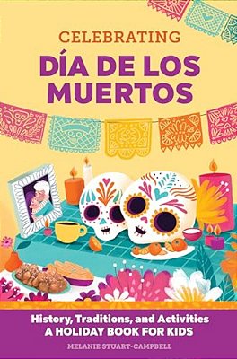 Celebrating Día De Los Muertos: History, Traditions, And Activities - A Holiday Book For Kids-..