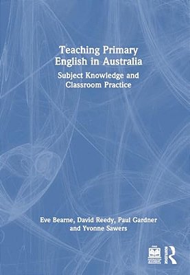 Teaching Primary English In Australia: Subject Knowledge And Classroom Practice-..