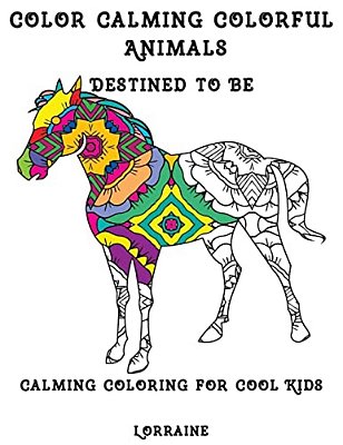 Color Calming Colorful Animals: Calming Coloring Book For Cool Kids-..