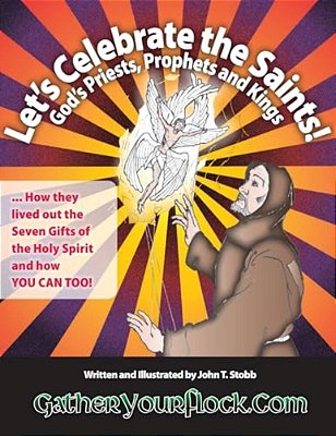 Let's Celebrate The Saints! God's Priests, Prophets And Kings:... How They Lived Out The Seven Gifts Of The Holy Spirit And How You Can Too!-..