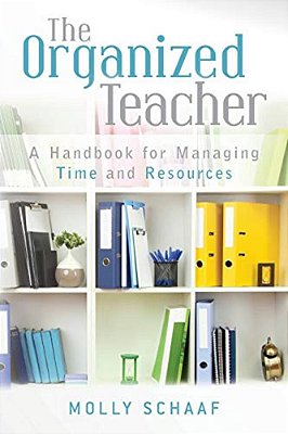 The Organized Teacher: A Handbook For Managing Time And Resources-..