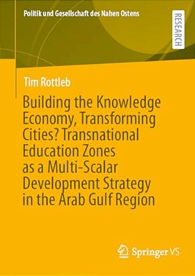 Building The Knowledge Economy, Transforming Cities? Transnational Education Zones As A Multi-Scalar Development Strategy In The Arab Gulf Region-..