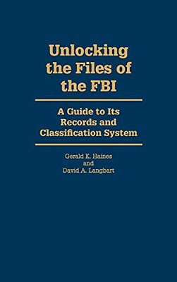 Unlocking The Files Of The Fbi: A Guide To Its Records And Classification System-..