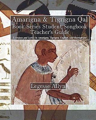 Amarigna & Tigrigna Qal Book Series Student Songbook Teacher's Guide: Exercises And Lyrics In Amarigna, Tigrigna, English, And Hieroglyphs-..