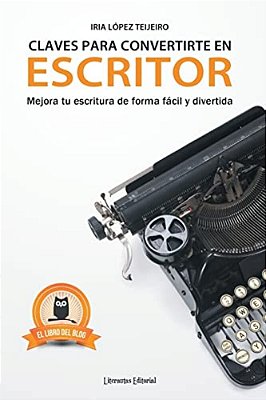 Claves Para Convertirte En Escritor: Mejora Tu Escritura De Forma Fácil Y Divertida-..