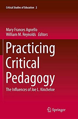 Practicing Critical Pedagogy: The Influences Of Joe L. Kincheloe-..