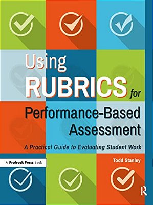 Using Rubrics For Performance-Based Assessment: A Practical Guide To Evaluating Student Work-..