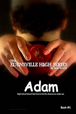 The Edensville High Series: Adam: High School Doesn't Last Forever, But The Choices You Make Can-..