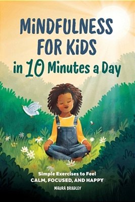 Mindfulness For Kids In 10 Minutes A Day: Simple Exercises To Feel Calm, Focused, And Happy-..