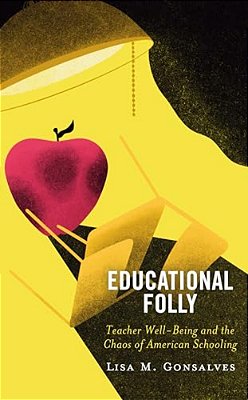 Educational Folly: Teacher Well-Being And The Chaos Of American Schooling-..