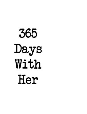 365 Days With Her: Everyday With Her Is A Day Worth Living-..