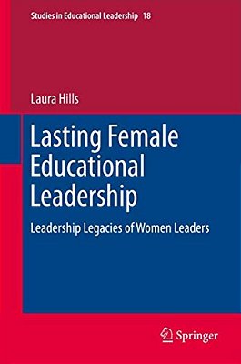 Lasting Female Educational Leadership: Leadership Legacies Of Women Leaders-..