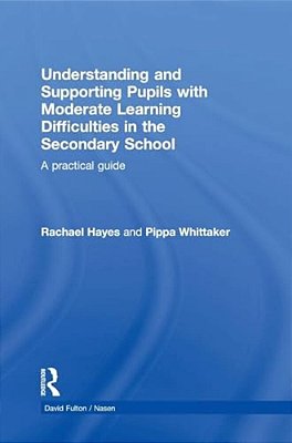 Understanding And Supporting Pupils With Moderate Learning Difficulties In The Secondary School: A Practical Guide-..