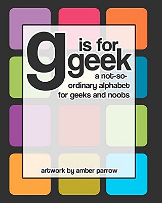 G Is For Geek: A Not-So-ordinary Alphabet For Geeks And Noobs-..