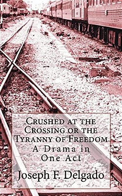 Crushed At The Crossing Or The Tyranny Of Freedom: A Drama In One Act-..
