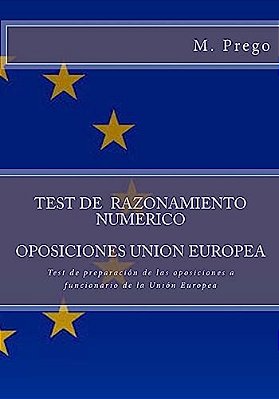 Test De Razonamiento Numerico. Oposiciones Union Europea: Test De Preparación De Las Oposiciones A Funcionario De La Unión Europea-..