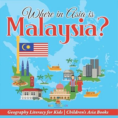 Where In Asia Is Malaysia? Geography Literacy For Kids Children's Asia Books-..