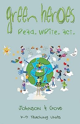 Green Heroes: K-5 Teaching Units: How Do Young People Become Environmental Heroes?-..